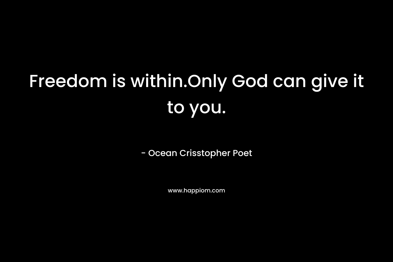 Freedom is within.Only God can give it to you.