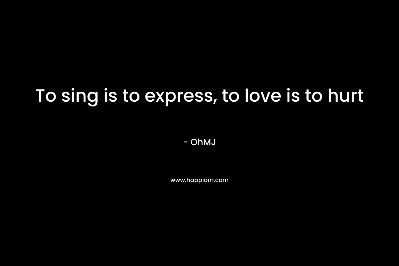 To sing is to express, to love is to hurt