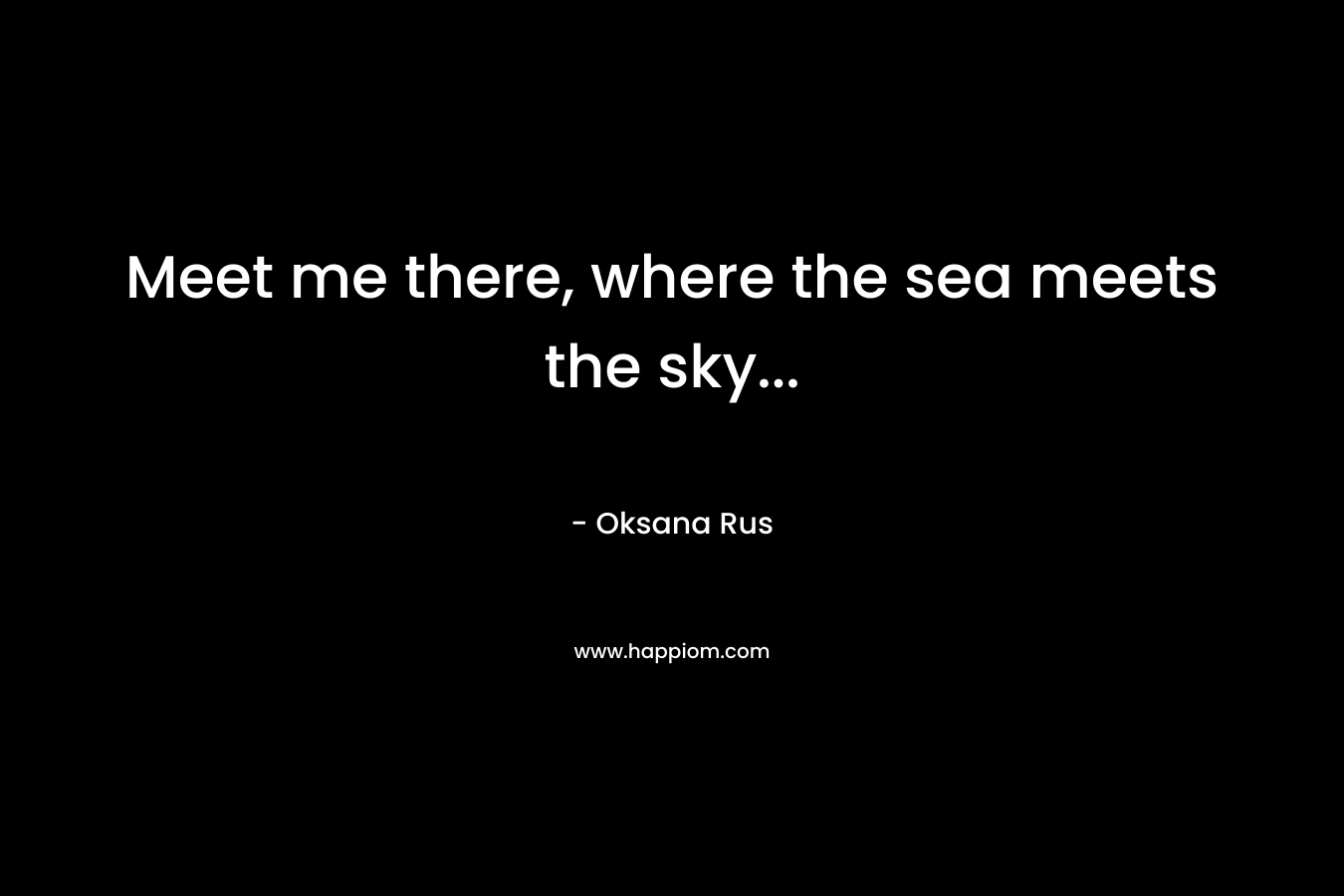 Meet me there, where the sea meets the sky...