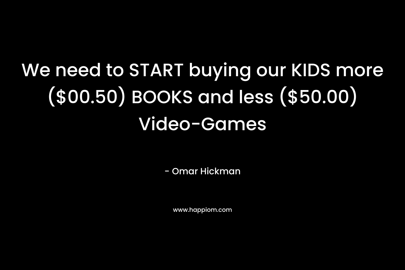 We need to START buying our KIDS more ($00.50) BOOKS and less ($50.00) Video-Games