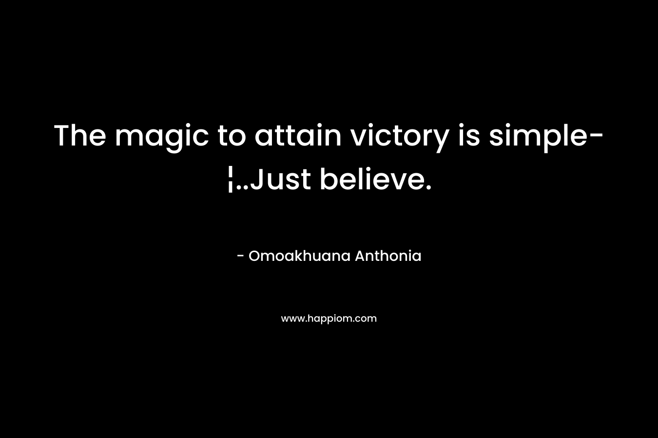 The magic to attain victory is simple-¦..Just believe. – Omoakhuana Anthonia