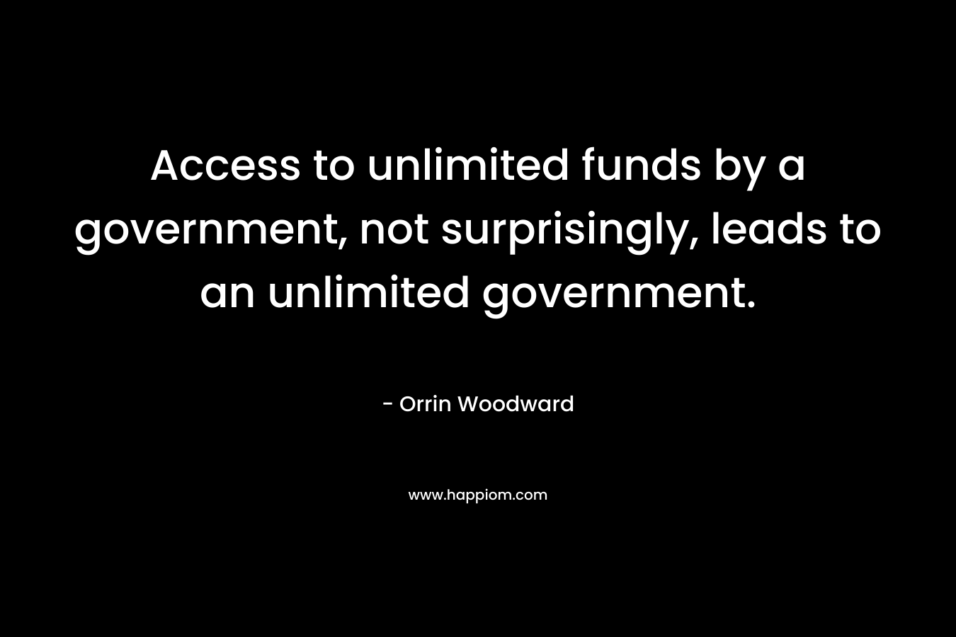 Access to unlimited funds by a government, not surprisingly, leads to an unlimited government.