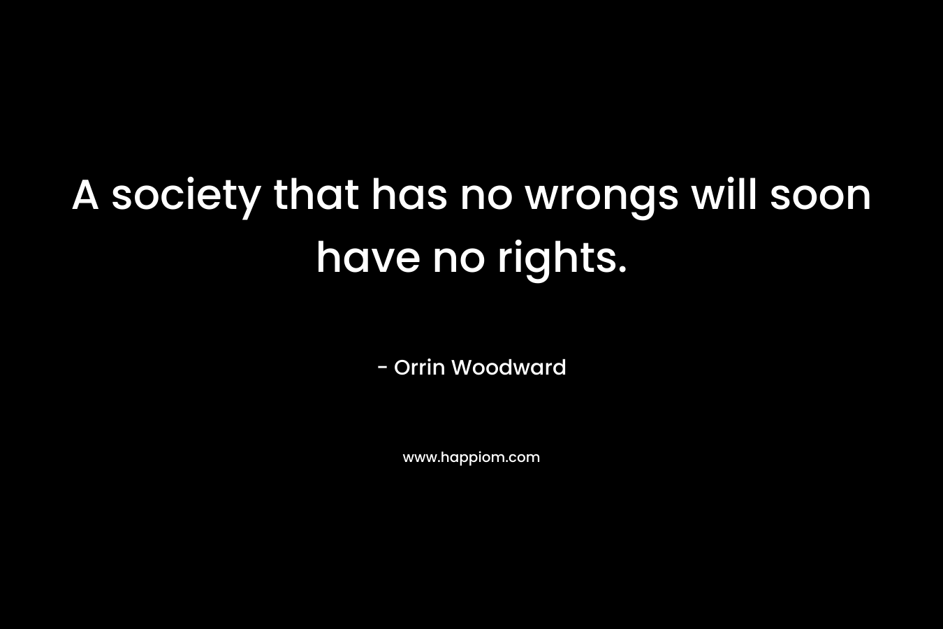 A society that has no wrongs will soon have no rights.