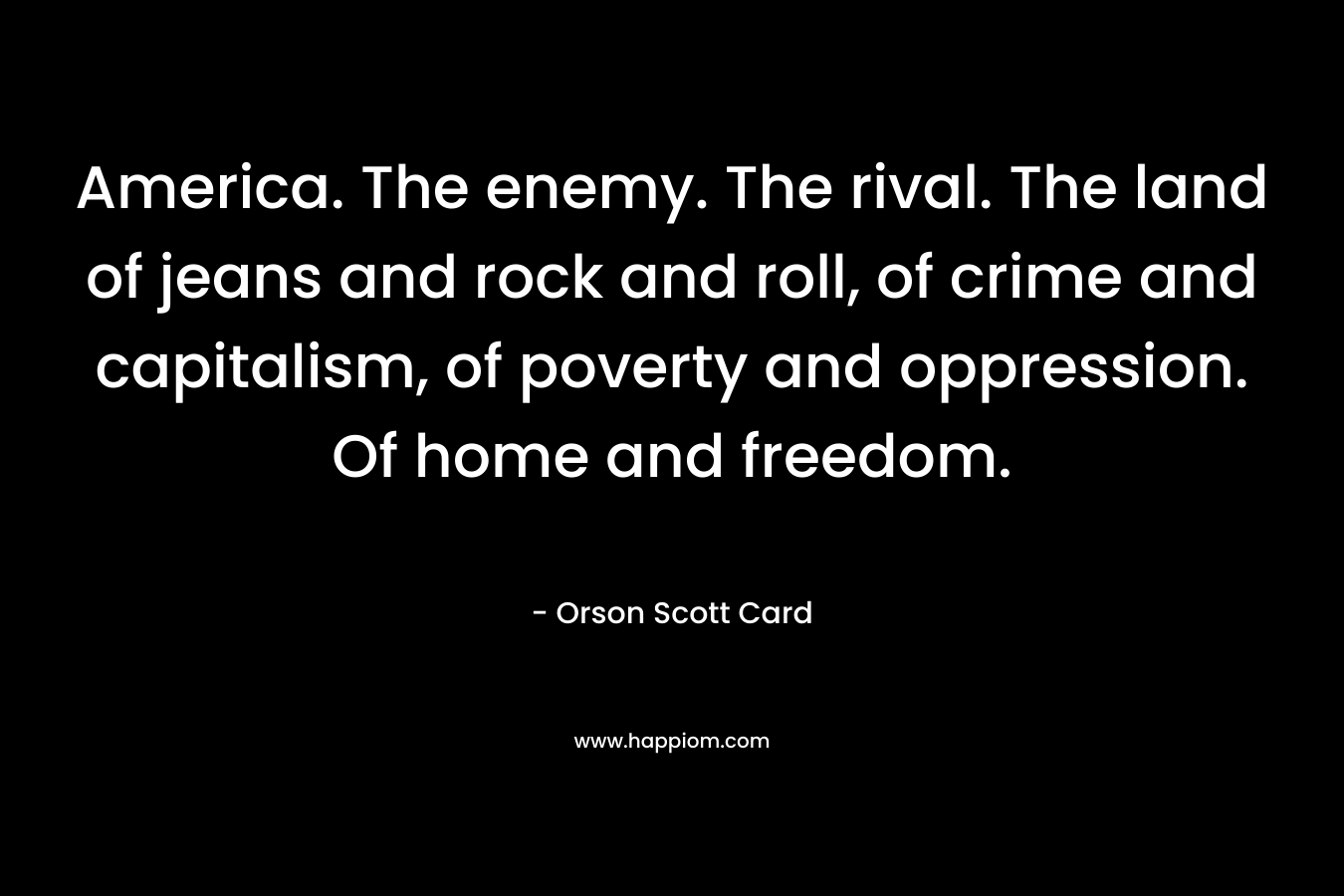 America. The enemy. The rival. The land of jeans and rock and roll, of crime and capitalism, of poverty and oppression. Of home and freedom.