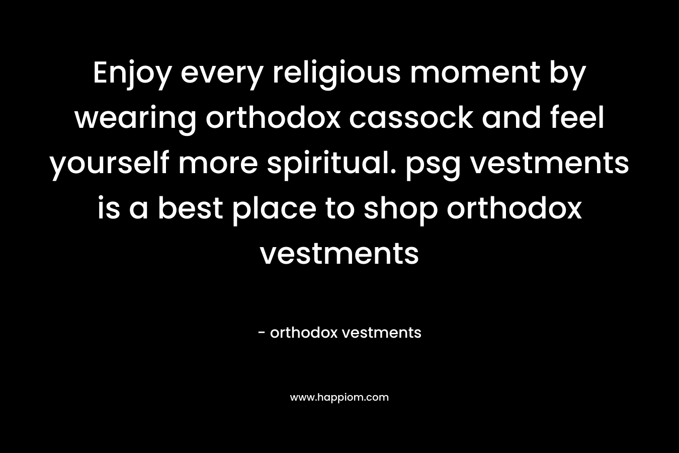 Enjoy every religious moment by wearing orthodox cassock and feel yourself more spiritual. psg vestments is a best place to shop orthodox vestments – orthodox vestments