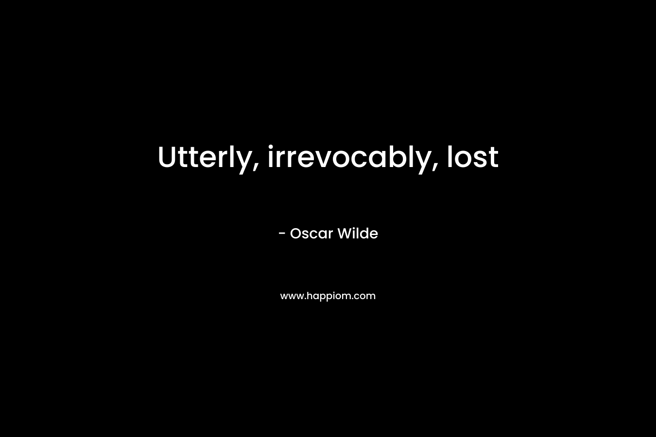 Utterly, irrevocably, lost