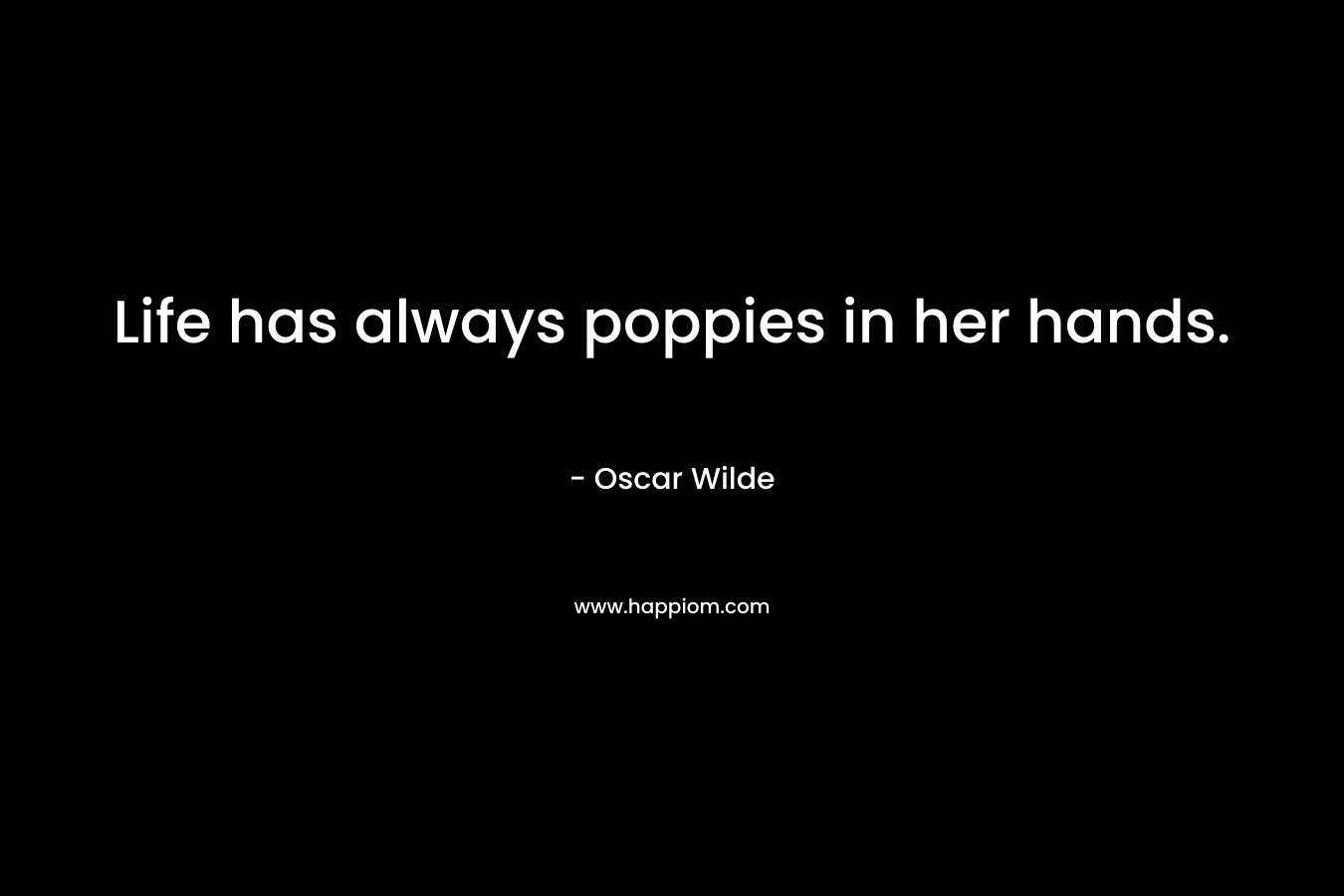 Life has always poppies in her hands.