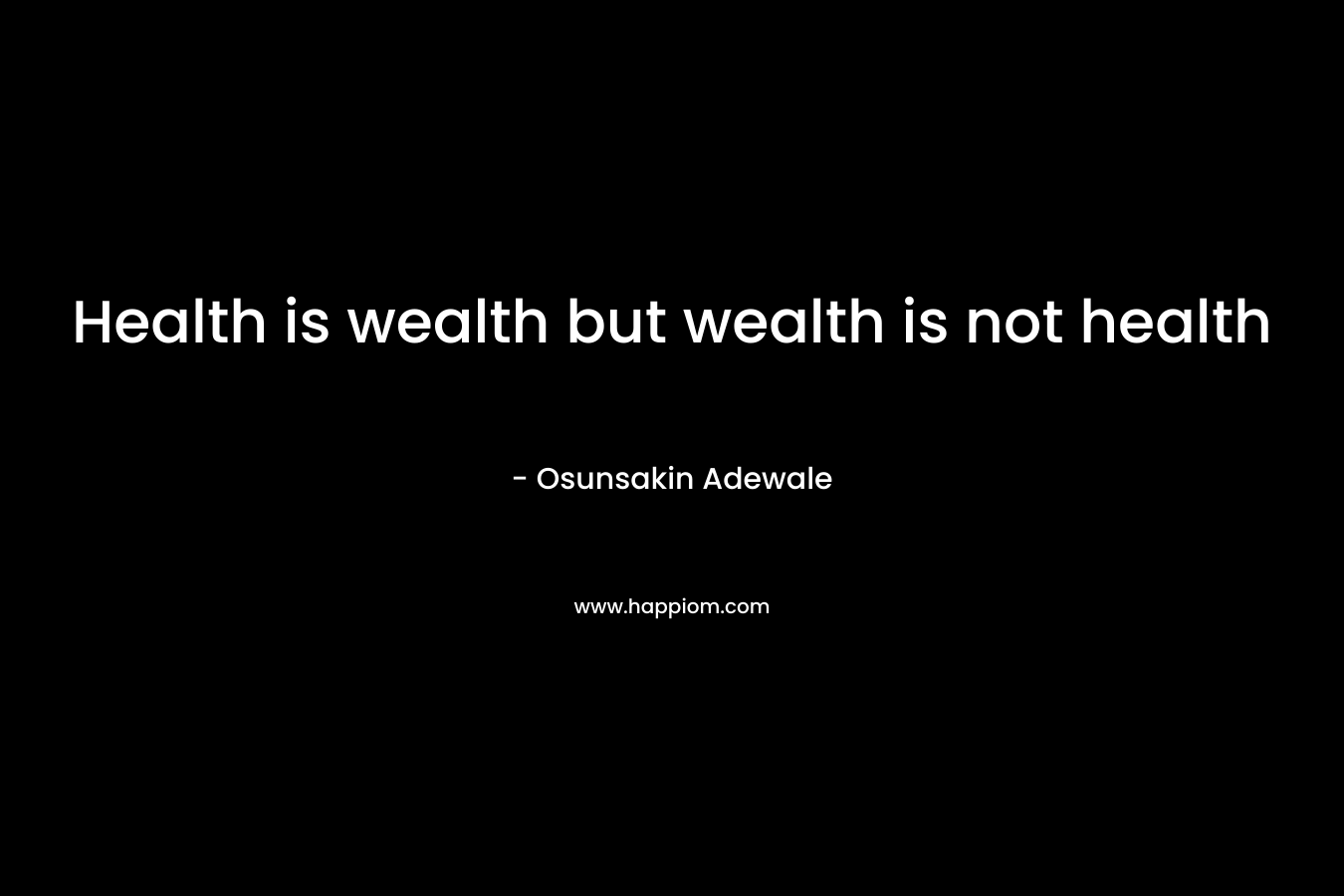 Health is wealth but wealth is not health