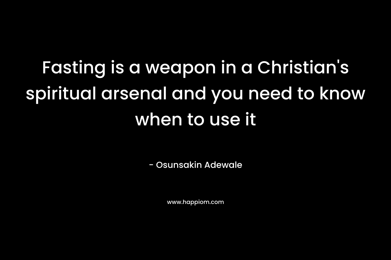 Fasting is a weapon in a Christian's spiritual arsenal and you need to know when to use it
