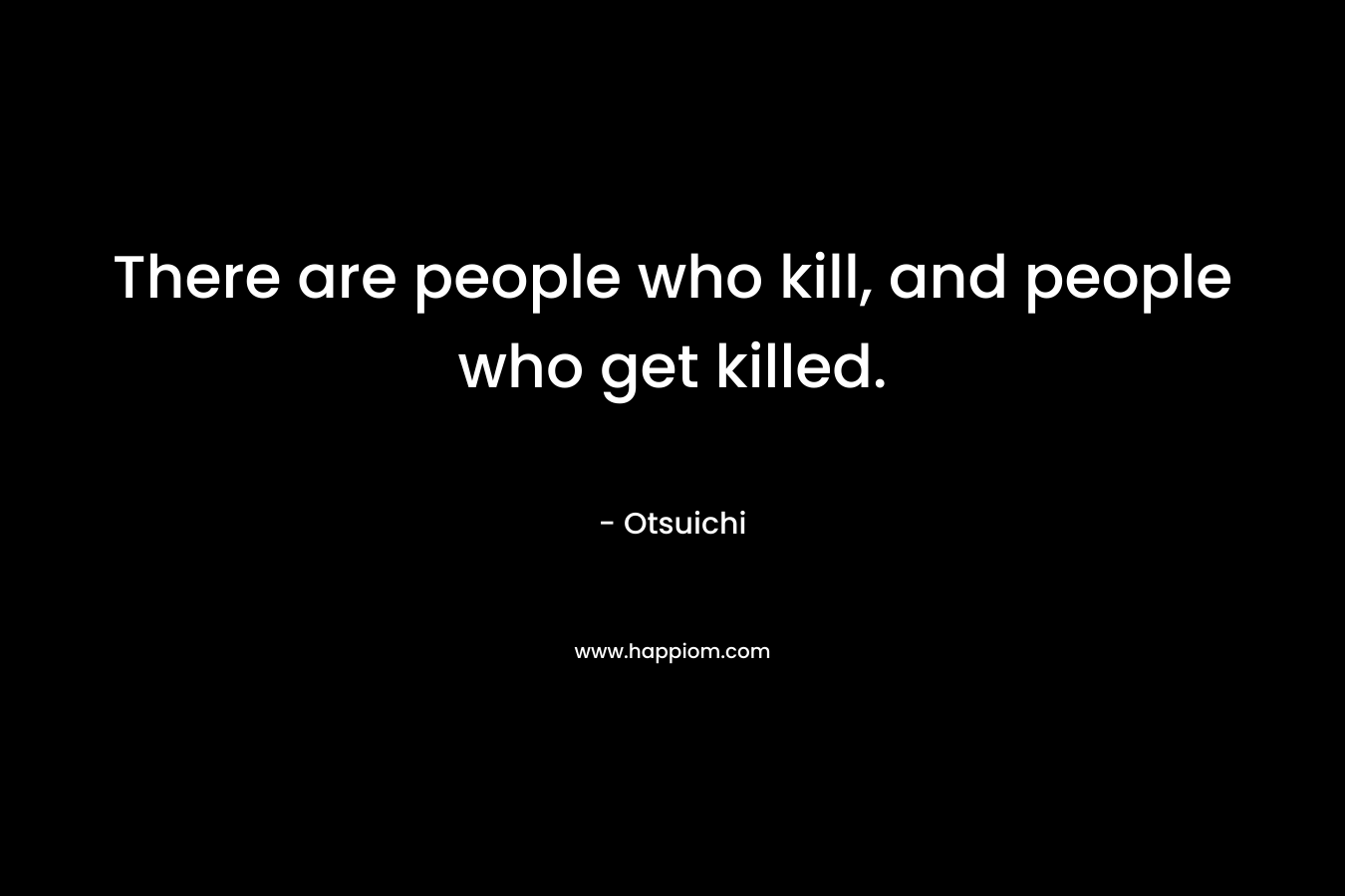 There are people who kill, and people who get killed.