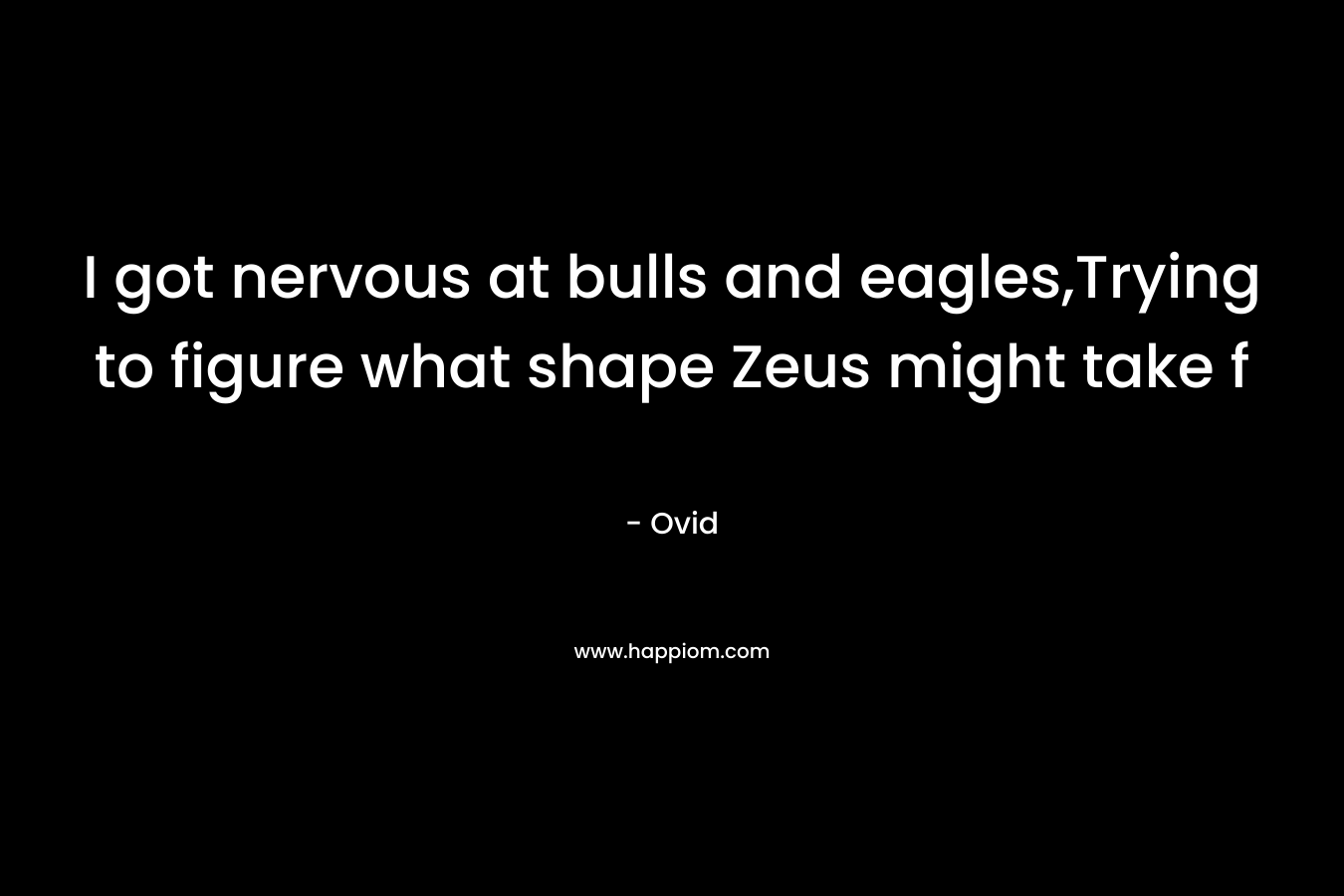 I got nervous at bulls and eagles,Trying to figure what shape Zeus might take f
