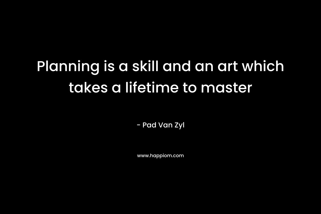Planning is a skill and an art which takes a lifetime to master