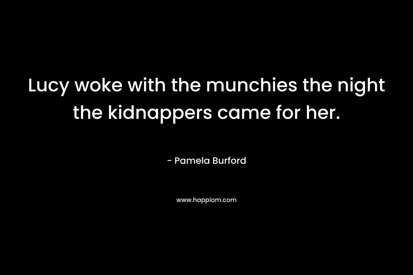 Lucy woke with the munchies the night the kidnappers came for her. – Pamela Burford