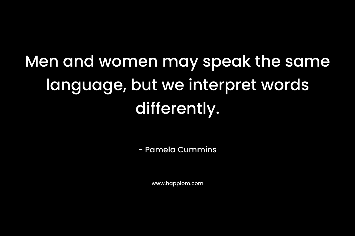 Men and women may speak the same language, but we interpret words differently.