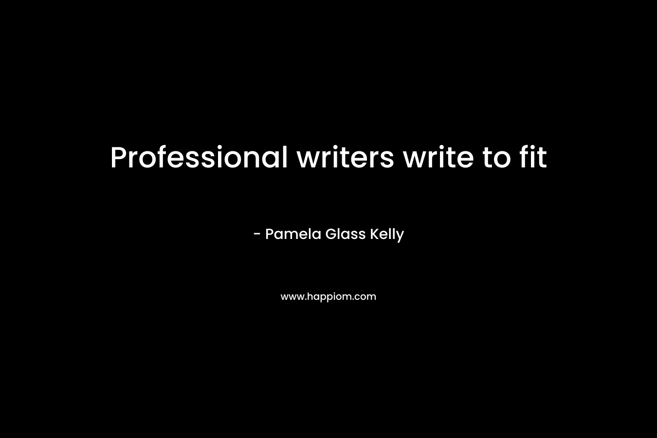 Professional writers write to fit – Pamela Glass Kelly