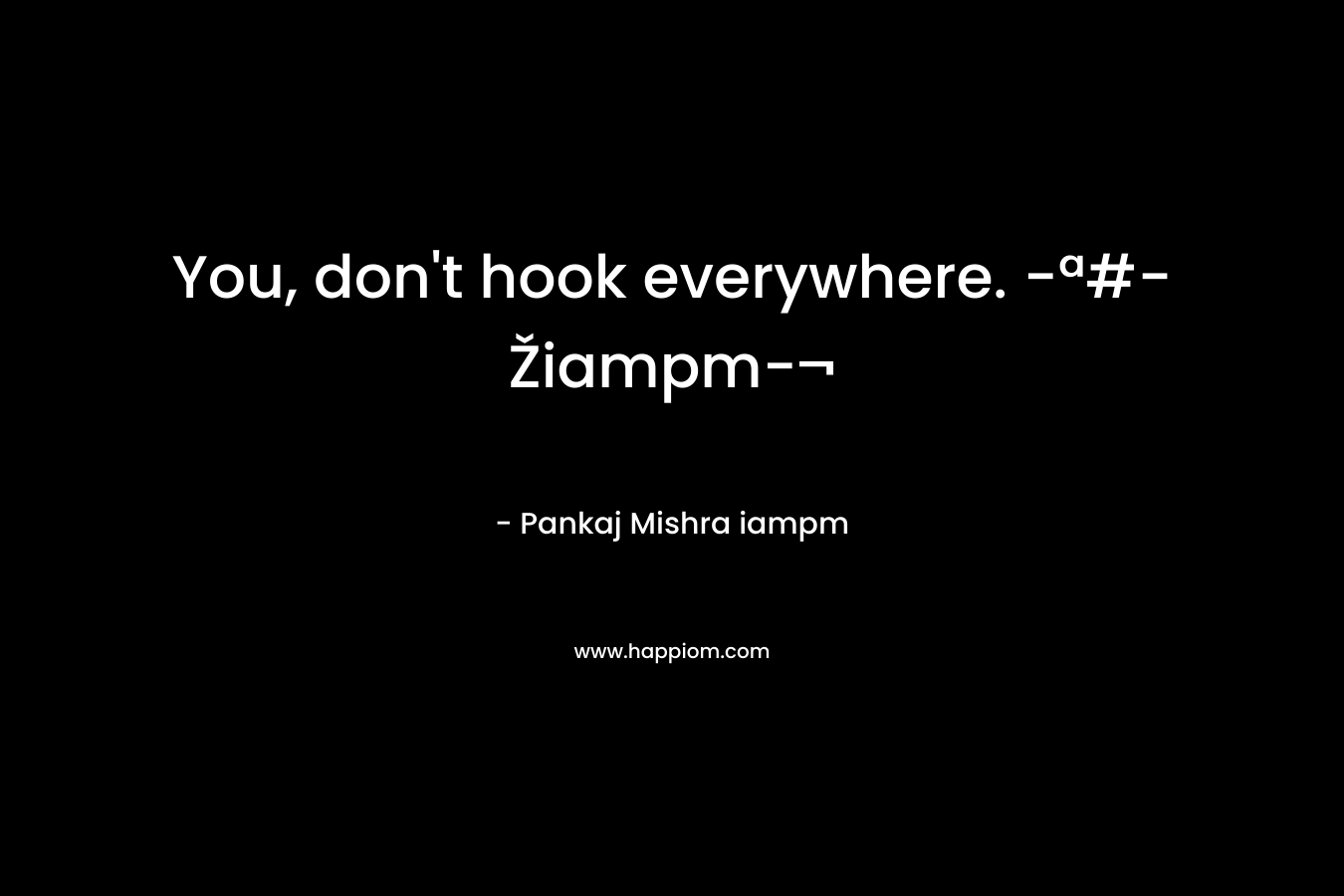 You, don't hook everywhere. -ª#-Žiampm-¬