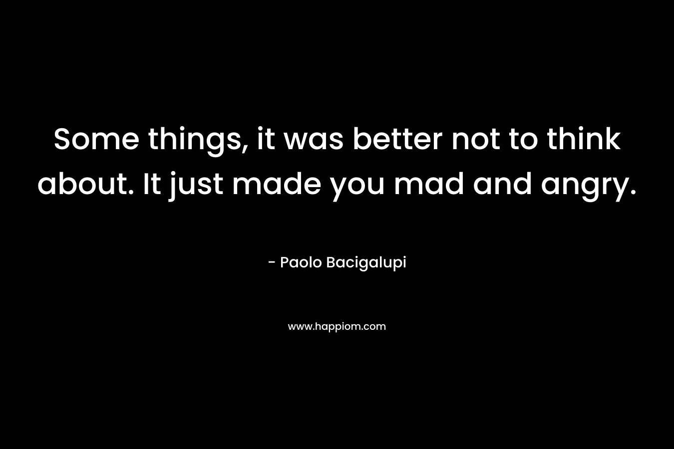 Some things, it was better not to think about. It just made you mad and angry.