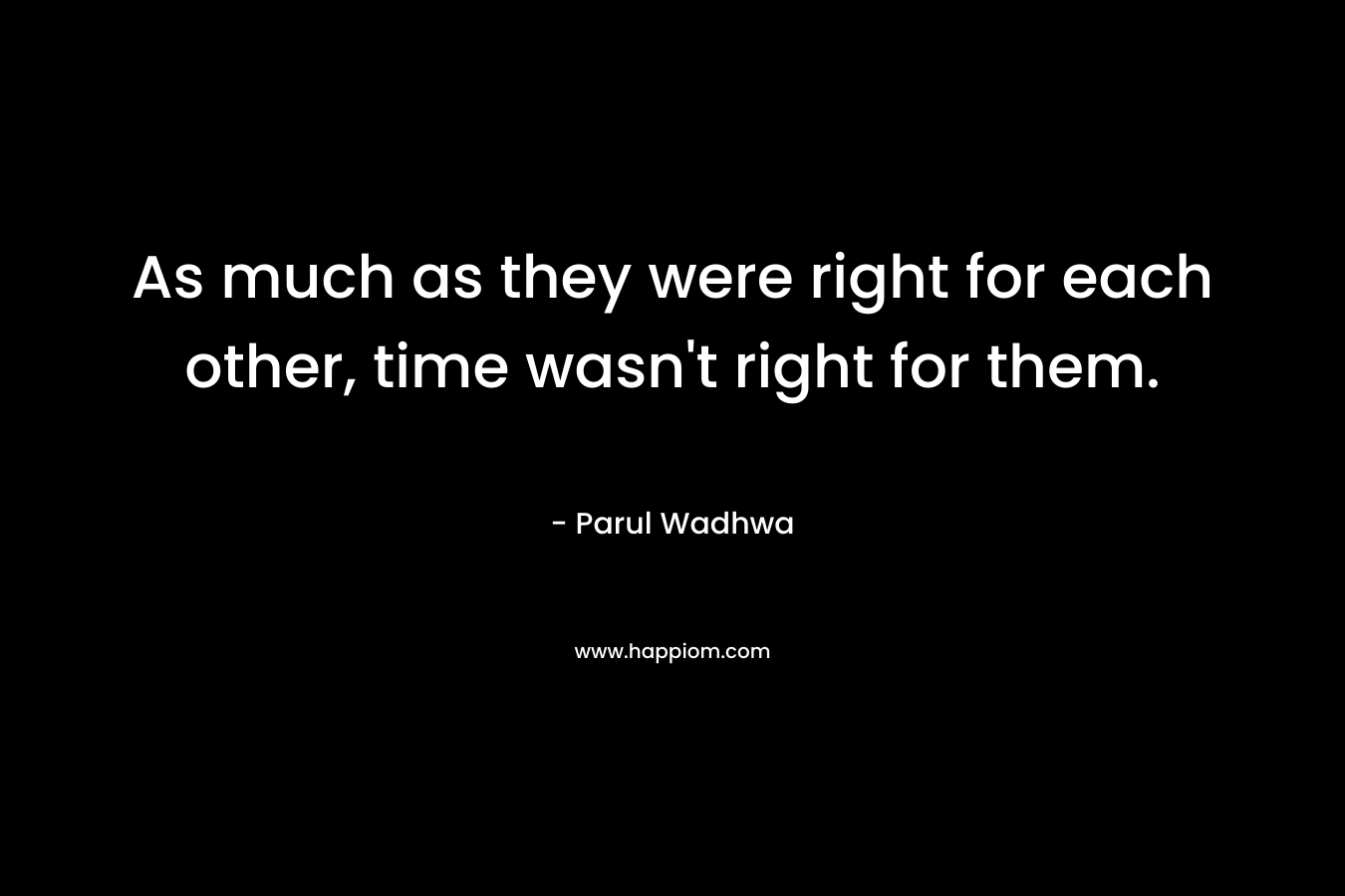 As much as they were right for each other, time wasn't right for them.