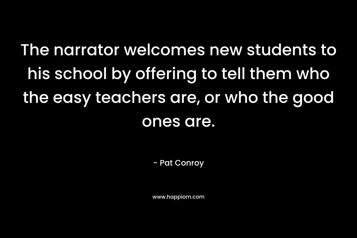 The narrator welcomes new students to his school by offering to tell them who the easy teachers are, or who the good ones are.