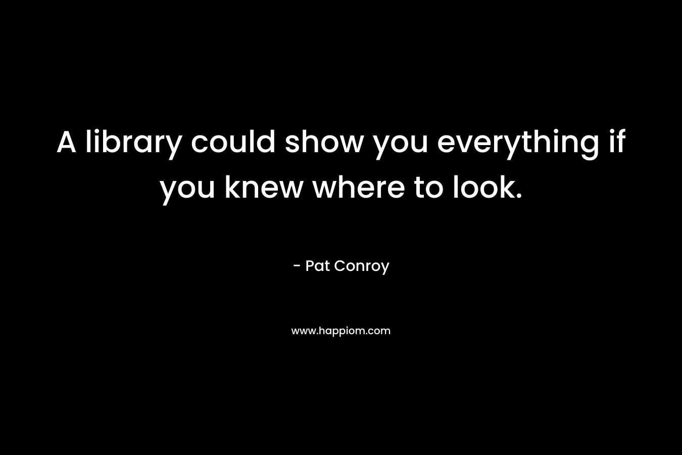 A library could show you everything if you knew where to look.