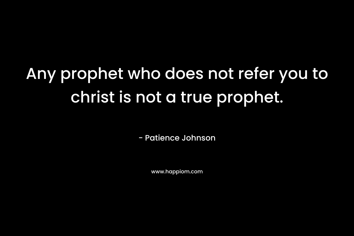Any prophet who does not refer you to christ is not a true prophet.