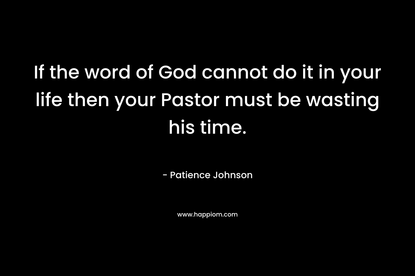 If the word of God cannot do it in your life then your Pastor must be wasting his time.