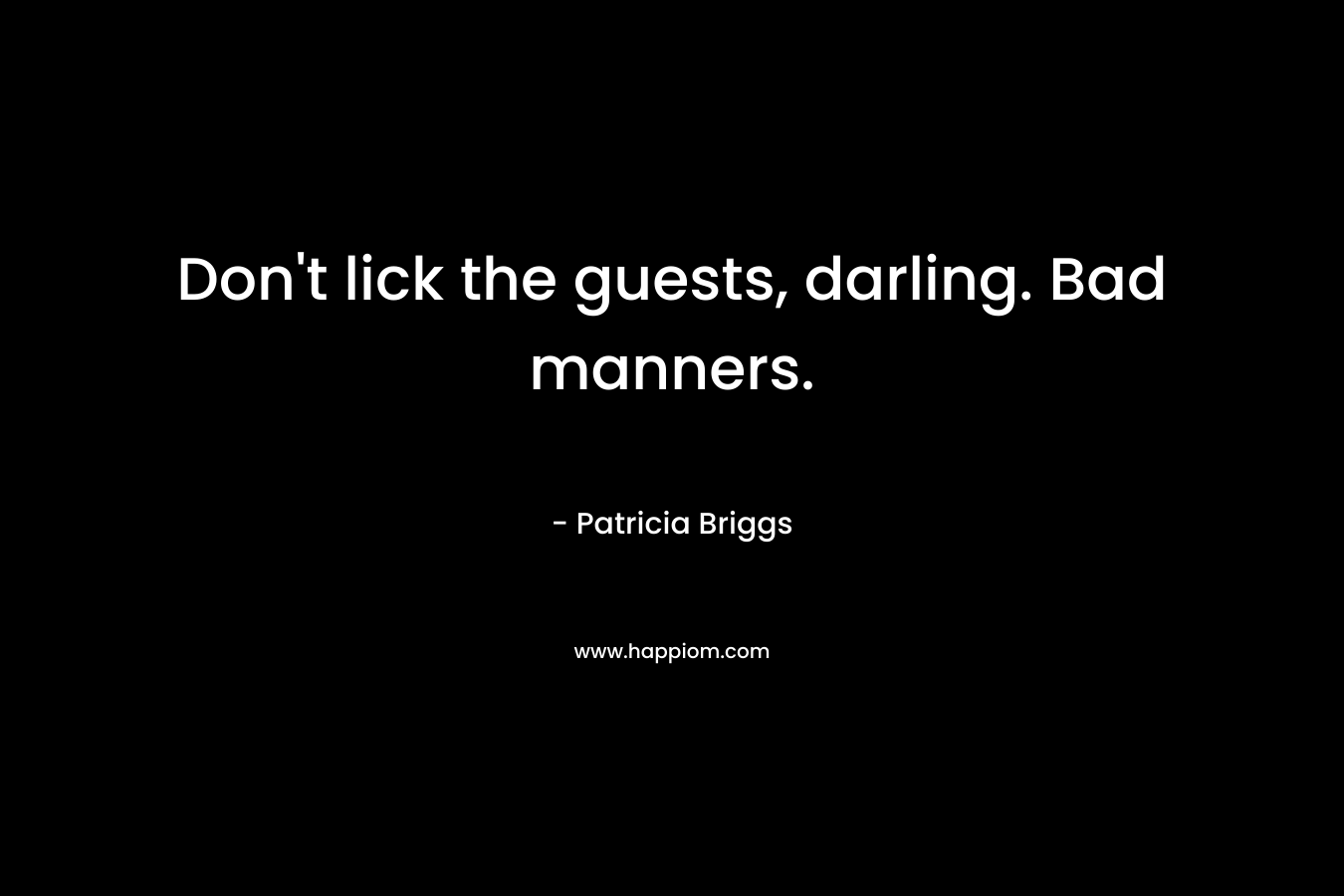 Don't lick the guests, darling. Bad manners.
