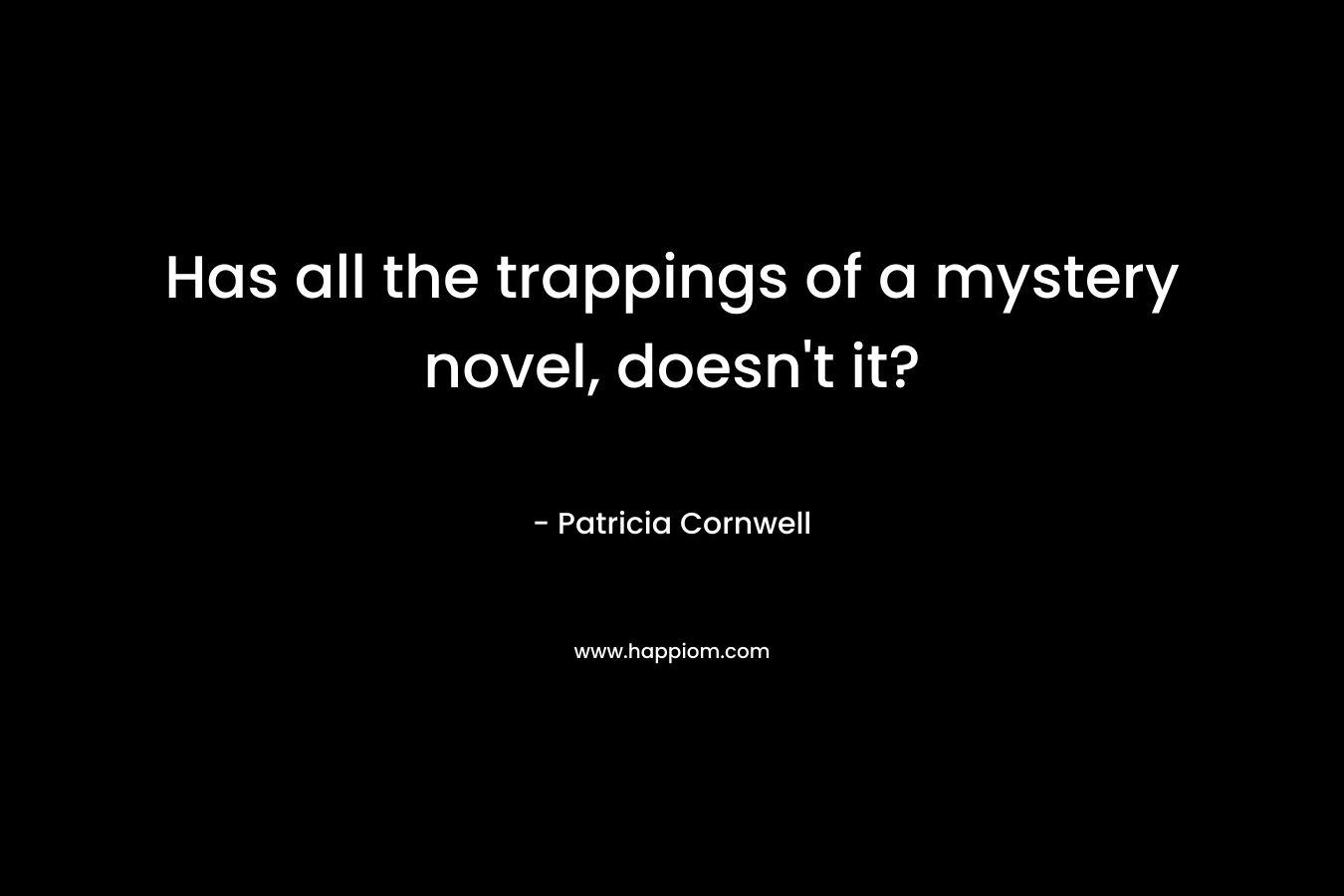 Has all the trappings of a mystery novel, doesn’t it? – Patricia Cornwell