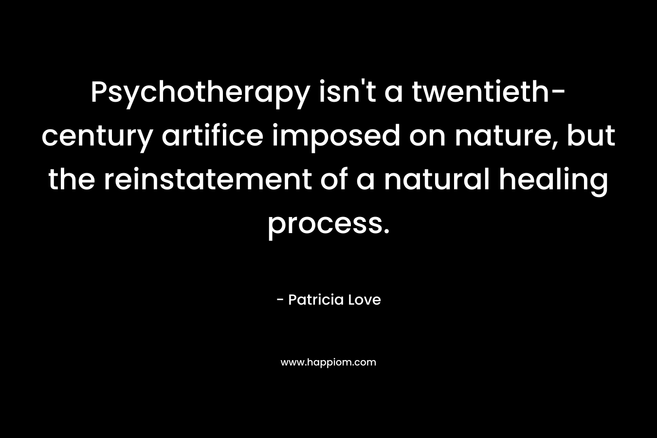 Psychotherapy isn't a twentieth-century artifice imposed on nature, but the reinstatement of a natural healing process.