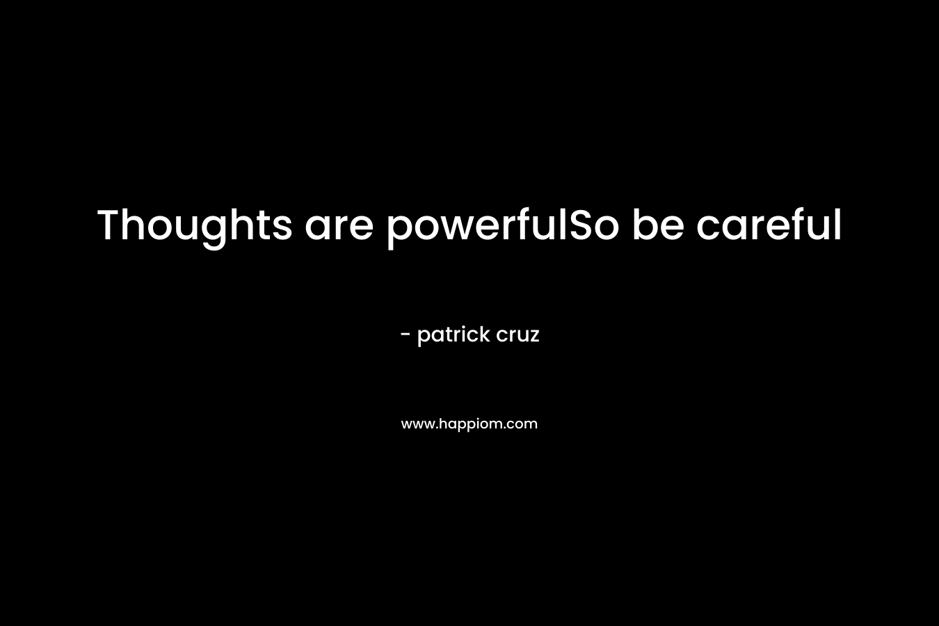 Thoughts are powerfulSo be careful – patrick cruz