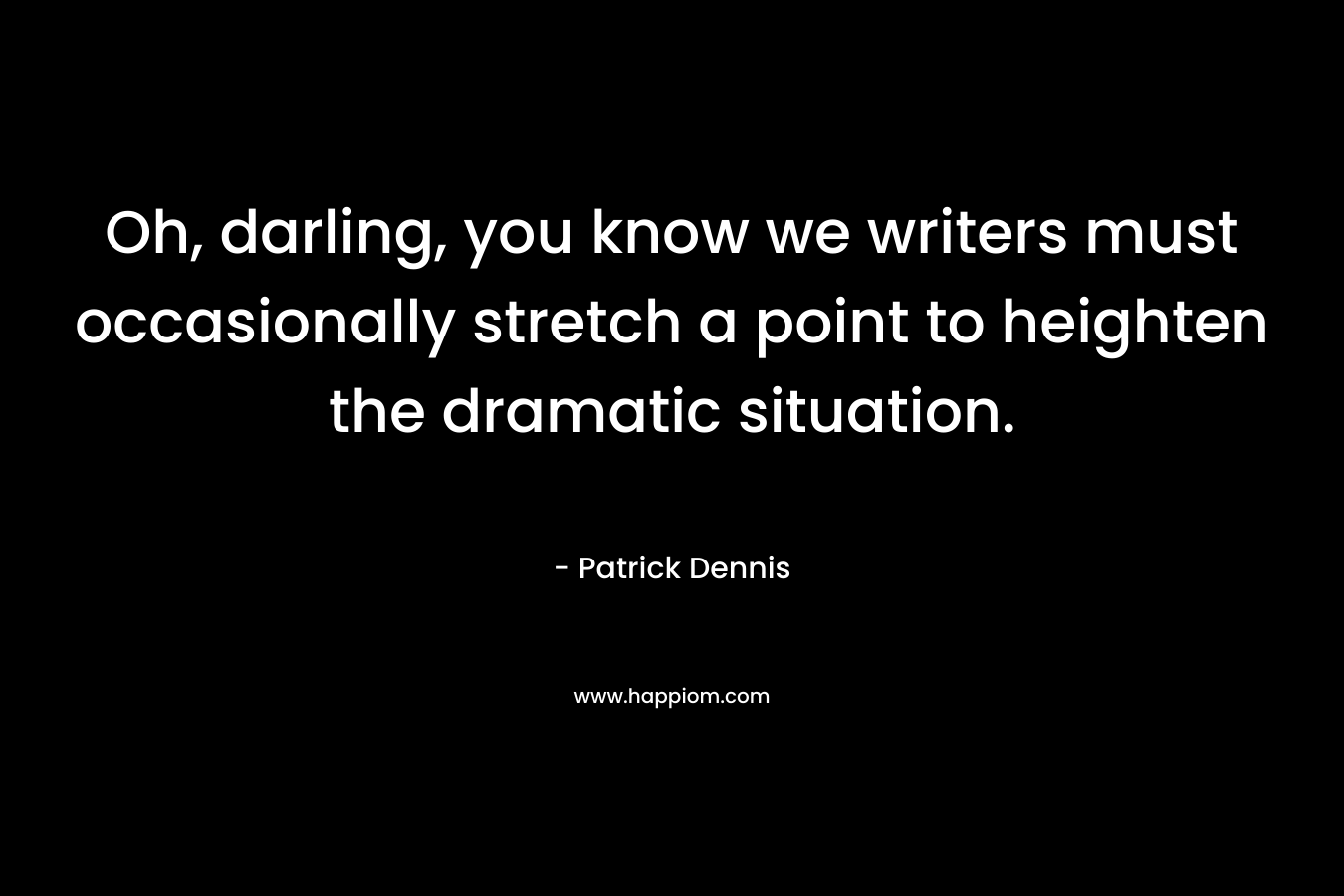 Oh, darling, you know we writers must occasionally stretch a point to heighten the dramatic situation. 