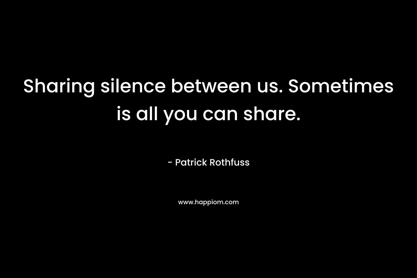 Sharing silence between us. Sometimes is all you can share.