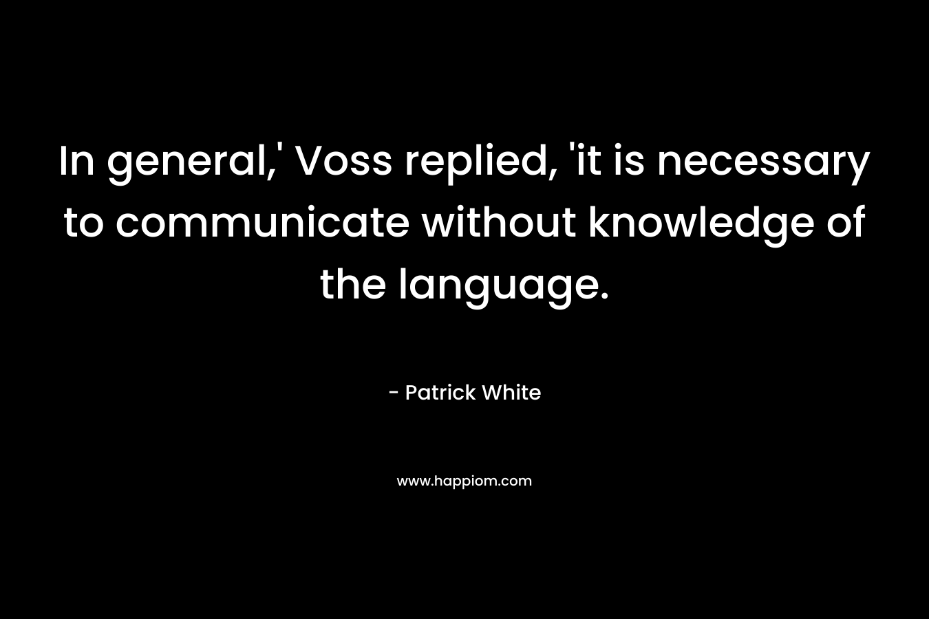 In general,' Voss replied, 'it is necessary to communicate without knowledge of the language.