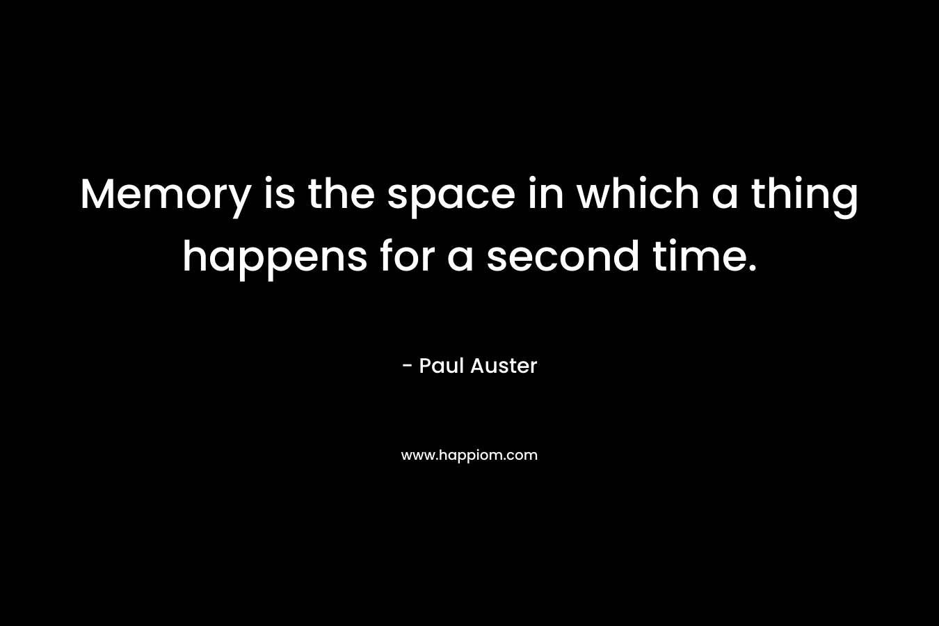 Memory is the space in which a thing happens for a second time.