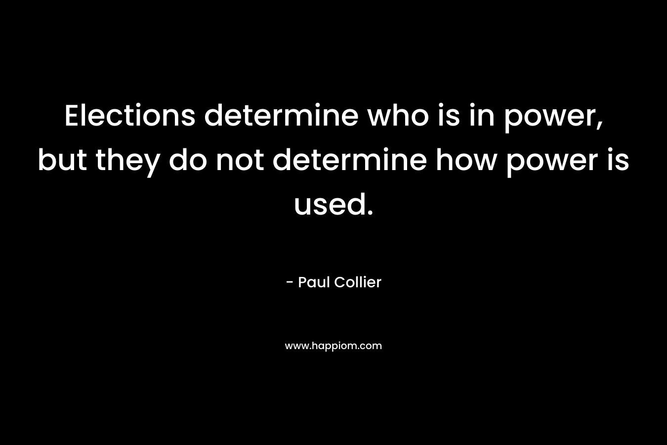 Elections determine who is in power, but they do not determine how power is used.