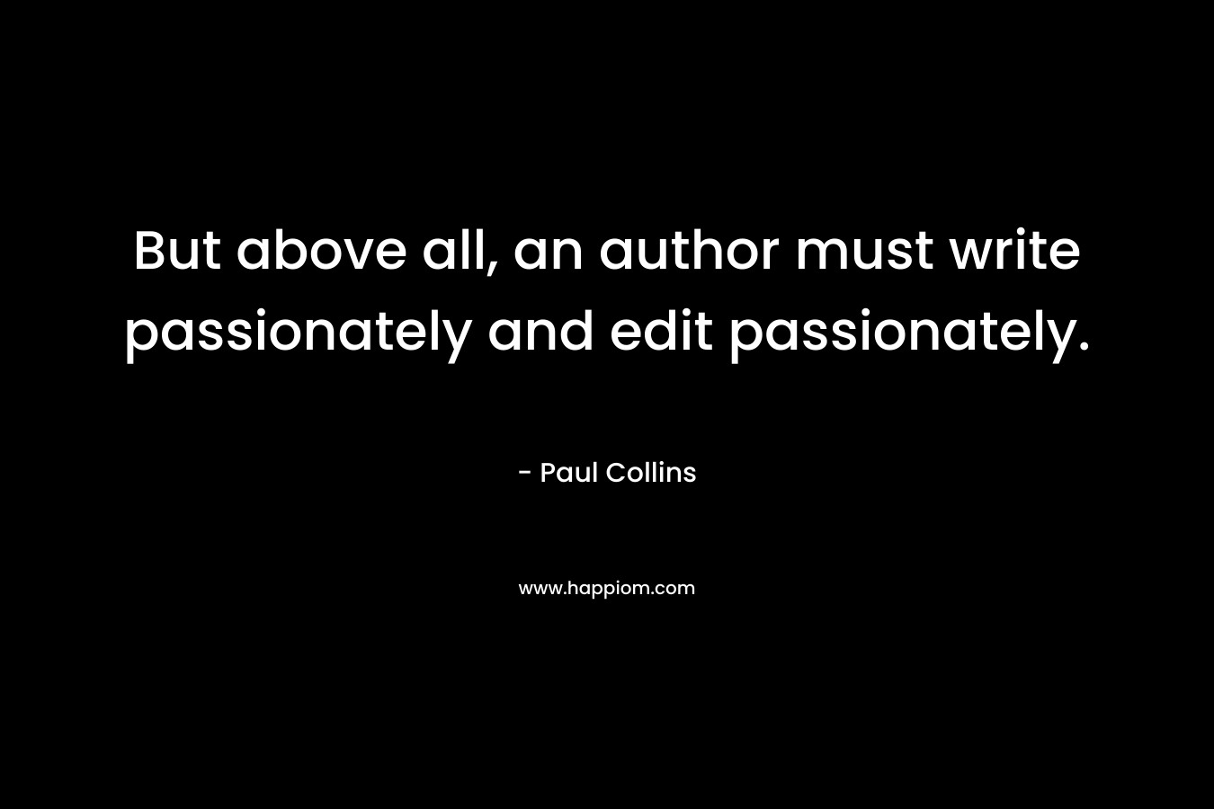 But above all, an author must write passionately and edit passionately.