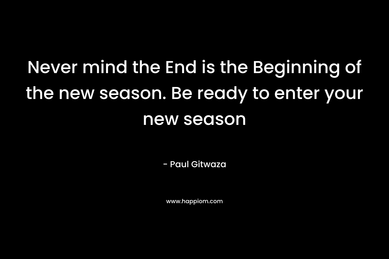 Never mind the End is the Beginning of the new season. Be ready to enter your new season