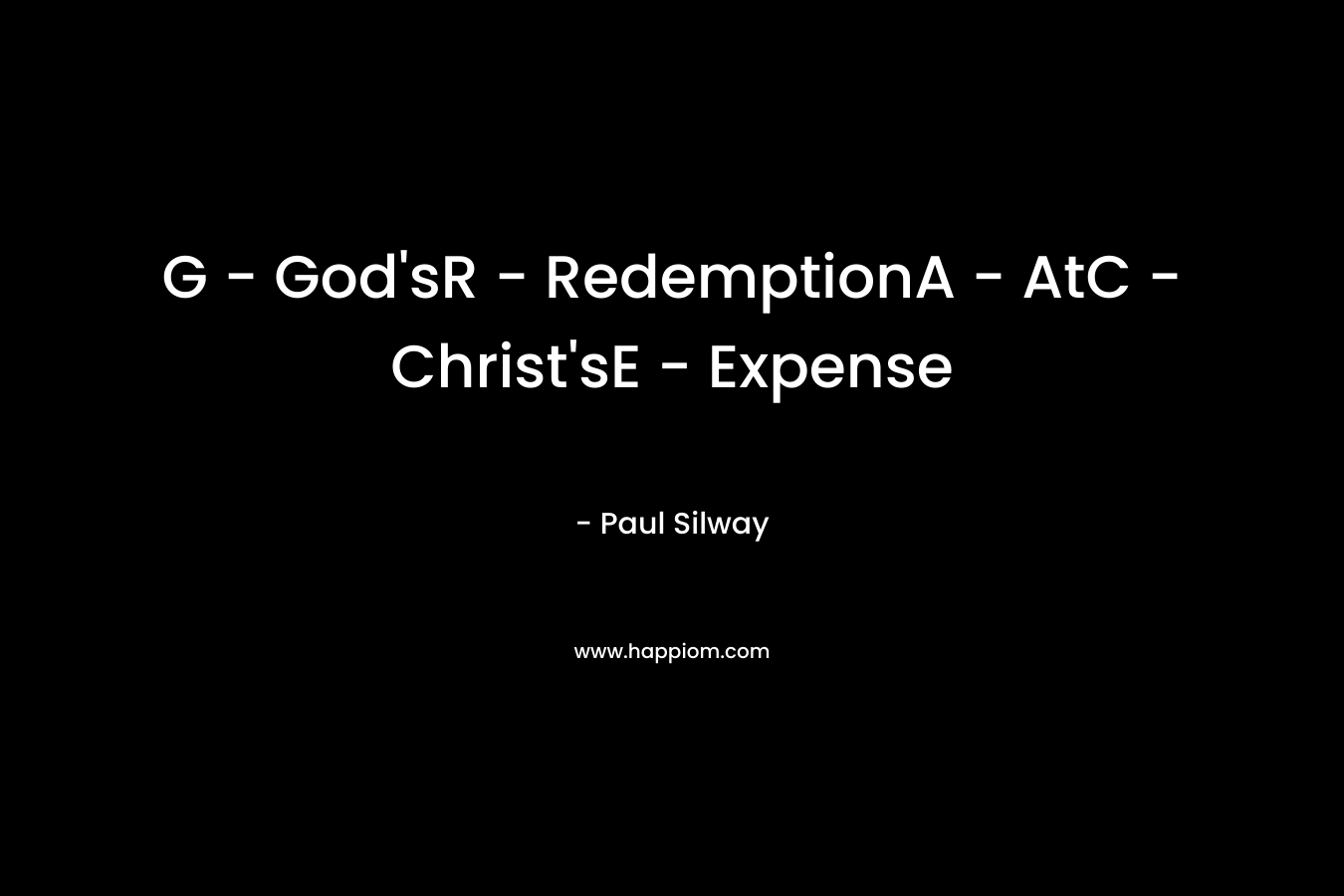 G – God’sR – RedemptionA – AtC – Christ’sE – Expense – Paul Silway