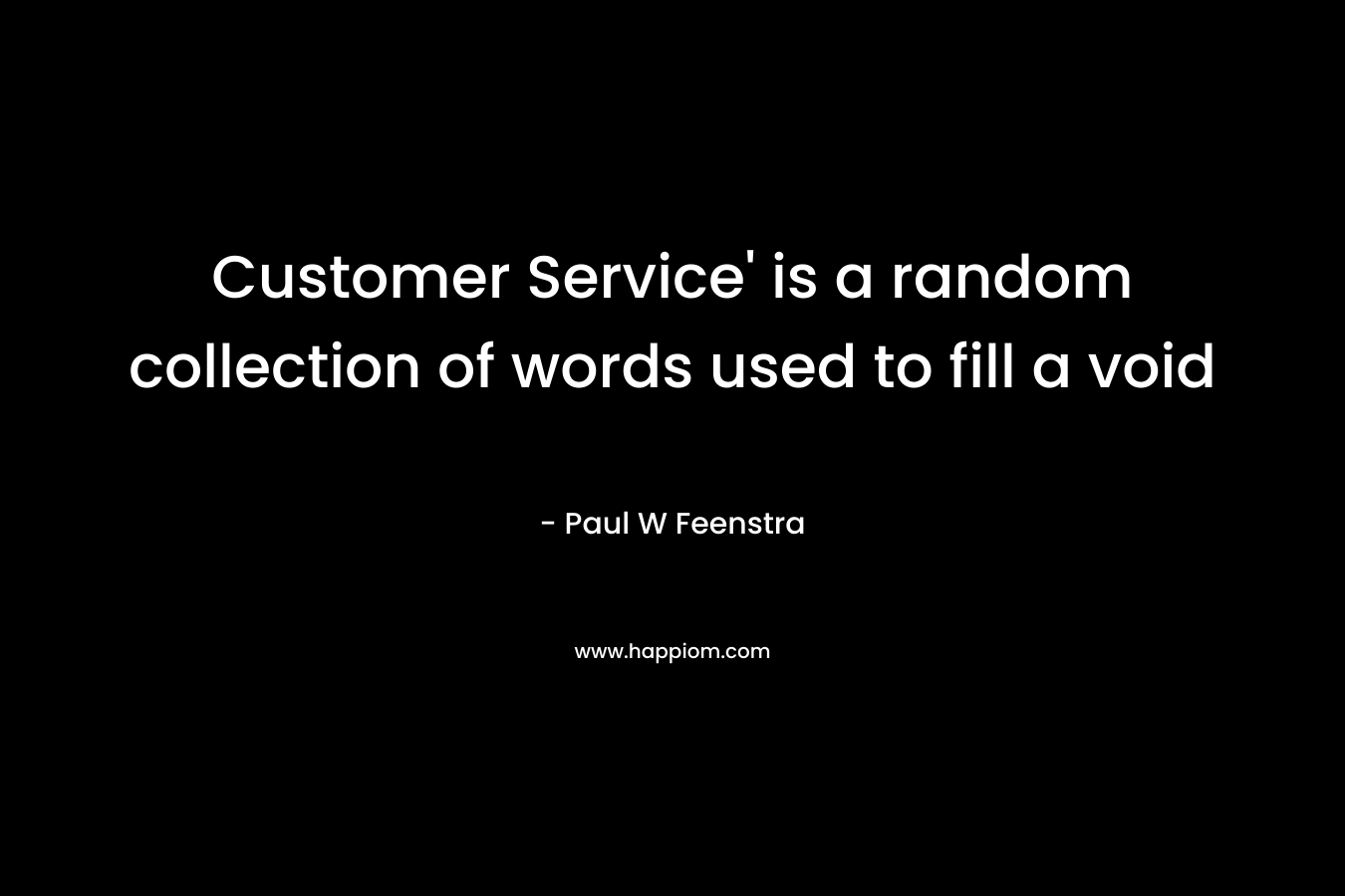 Customer Service’ is a random collection of words used to fill a void – Paul W Feenstra