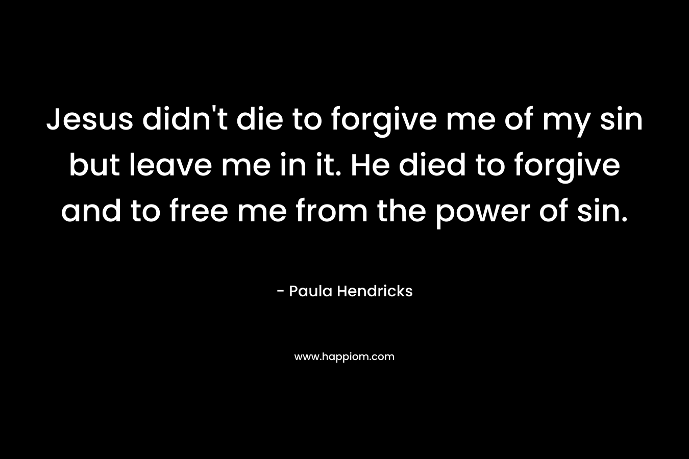Jesus didn't die to forgive me of my sin but leave me in it. He died to forgive and to free me from the power of sin.