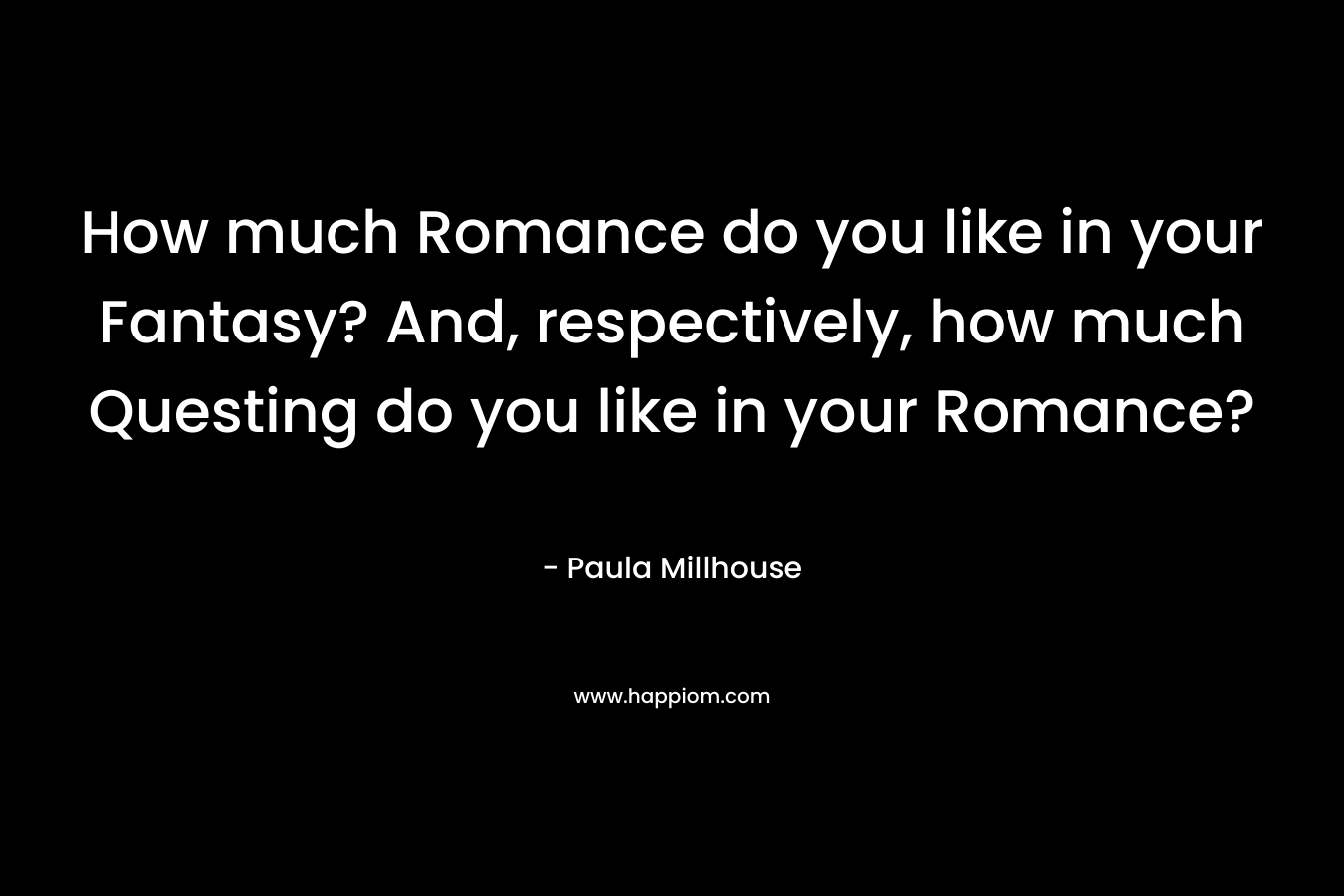 How much Romance do you like in your Fantasy? And, respectively, how much Questing do you like in your Romance?