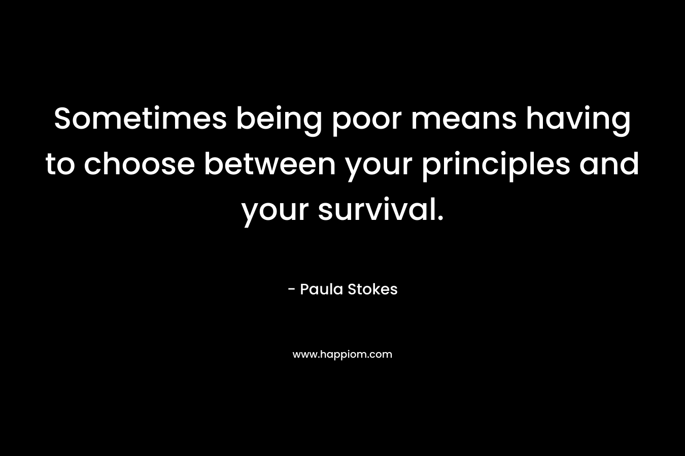 Sometimes being poor means having to choose between your principles and your survival.