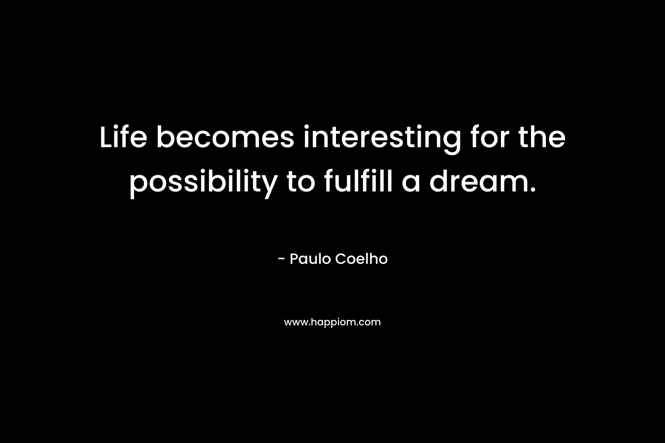 Life becomes interesting for the possibility to fulfill a dream.