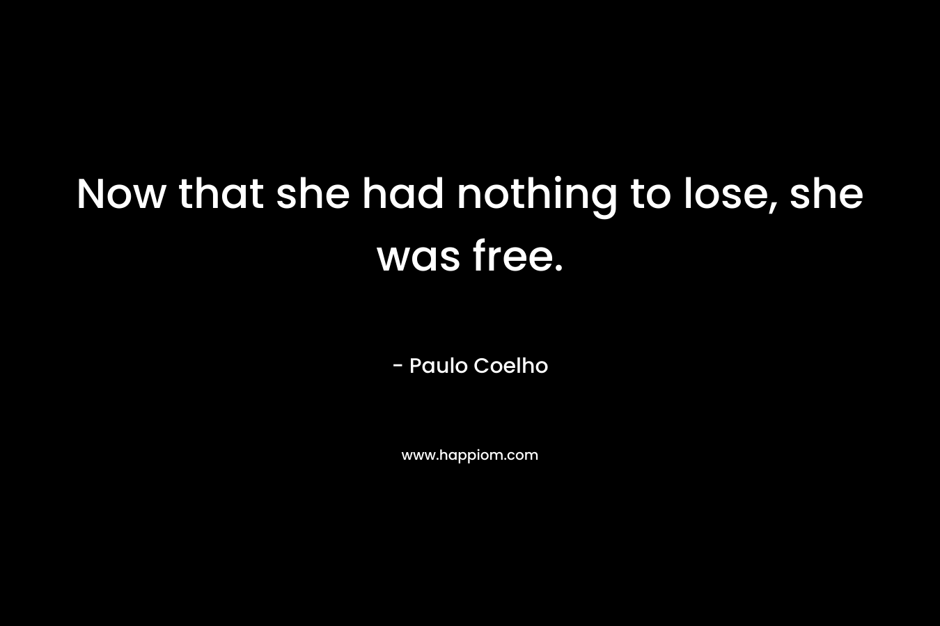 Now that she had nothing to lose, she was free.