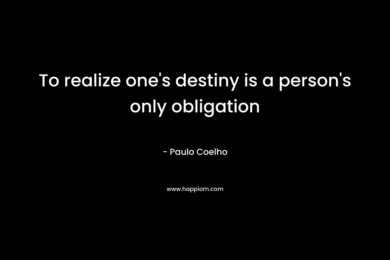 To realize one's destiny is a person's only obligation