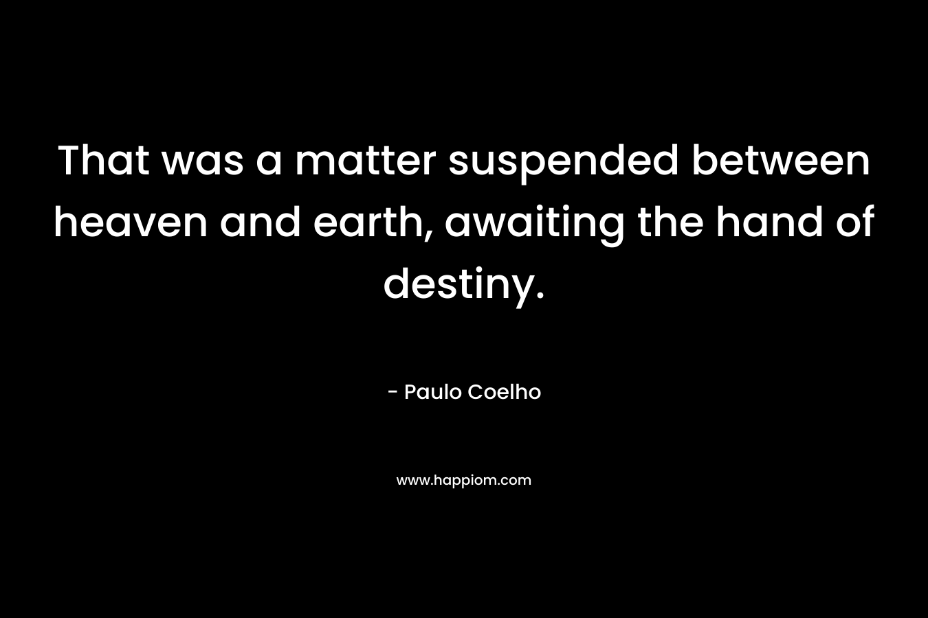 That was a matter suspended between heaven and earth, awaiting the hand of destiny.