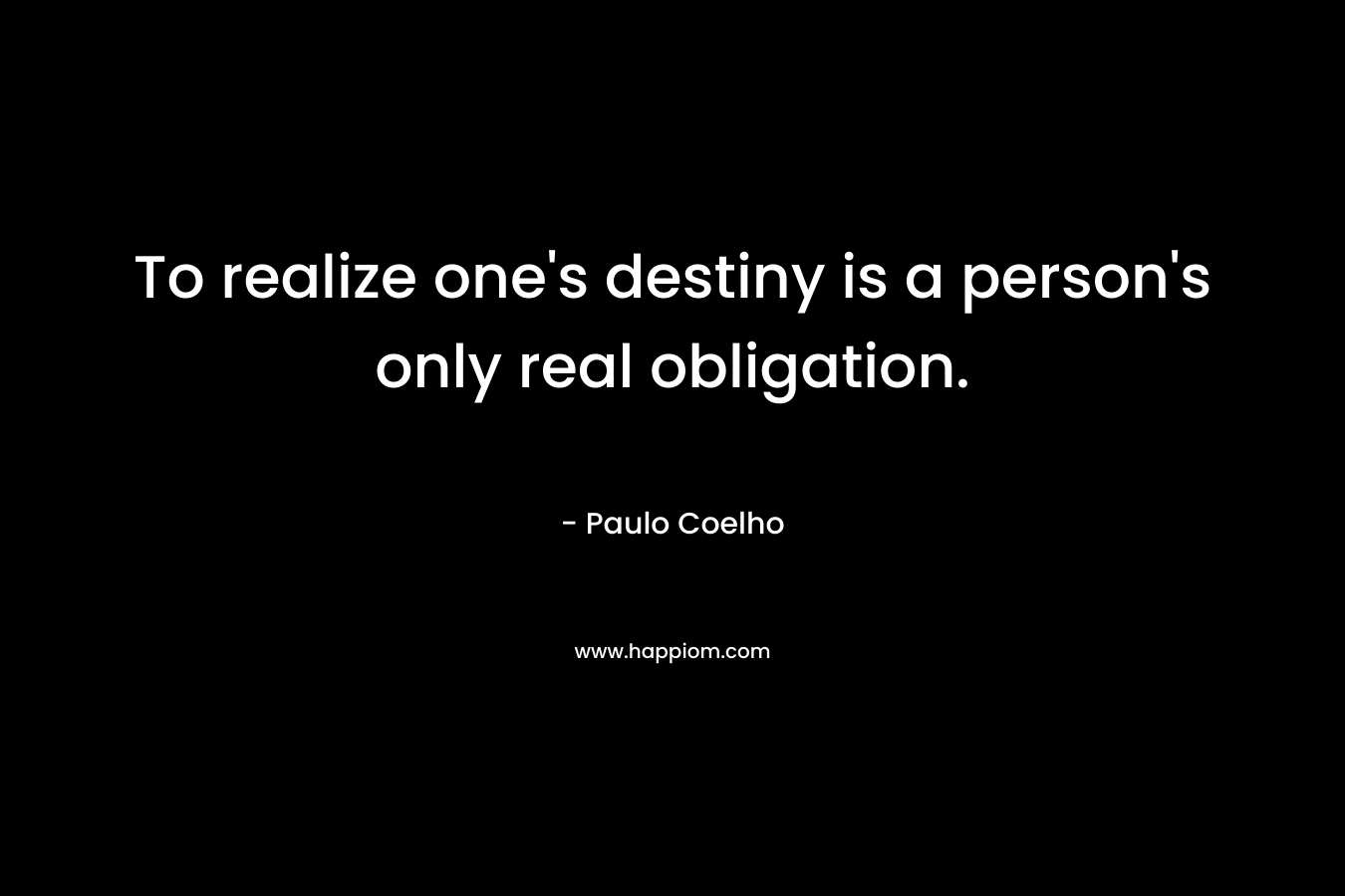 To realize one's destiny is a person's only real obligation.