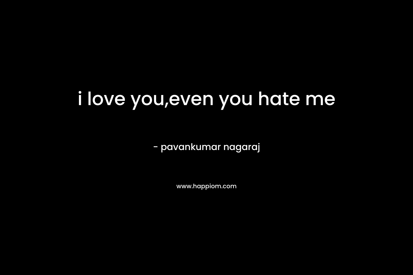 i love you,even you hate me – pavankumar nagaraj