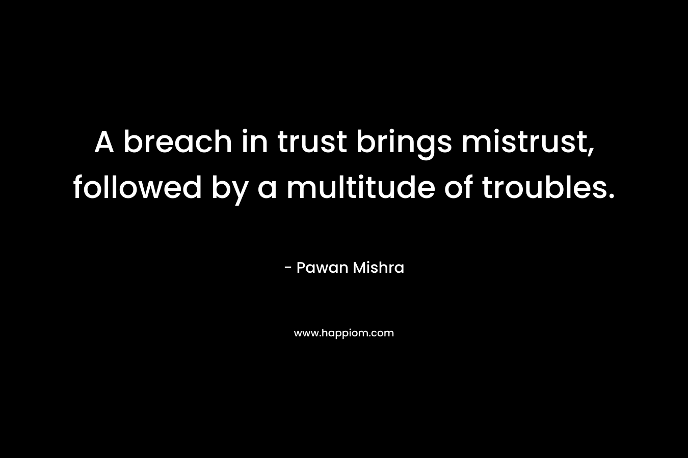 A breach in trust brings mistrust, followed by a multitude of troubles.