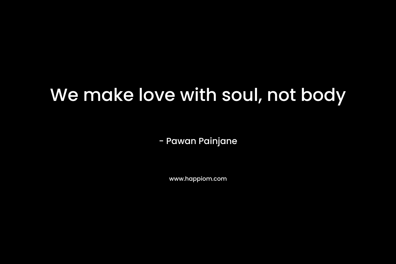 We make love with soul, not body – Pawan Painjane